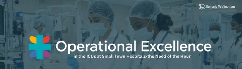Operational Excellence in the ICUs at Small Town Hospitals-the Need of the Hour