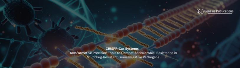 CRISPR-Cas Systems: Transformative Precision Tools to Combat Antimicrobial Resistance in Multidrug-Resistant Gram-Negative Pathogens